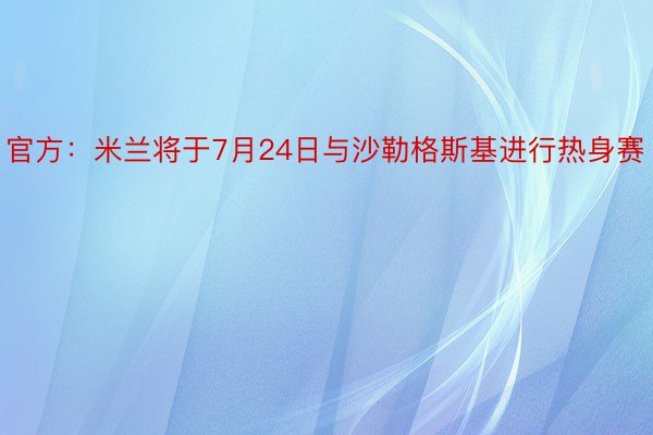 官方：米兰将于7月24日与沙勒格斯基进行热身赛