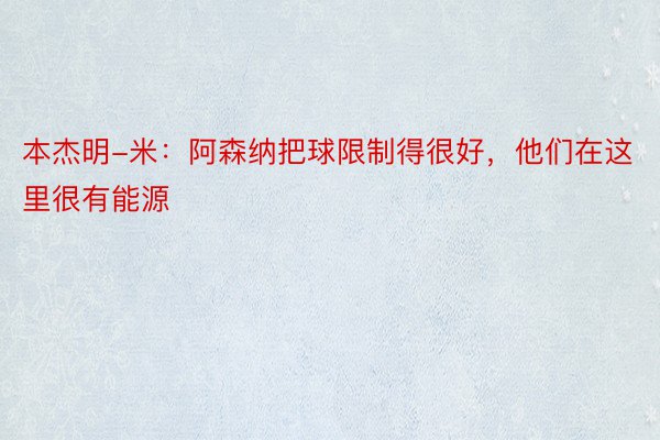 本杰明-米：阿森纳把球限制得很好，他们在这里很有能源