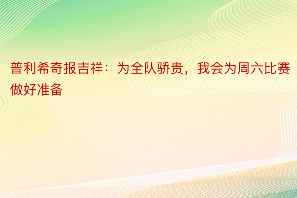 普利希奇报吉祥：为全队骄贵，我会为周六比赛做好准备