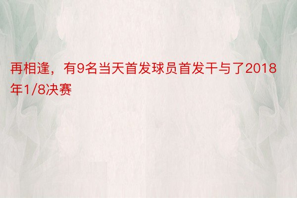 再相逢，有9名当天首发球员首发干与了2018年1/8决赛