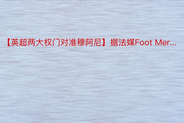 【英超两大权门对准穆阿尼】据法媒Foot Mer...